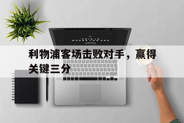 利物浦客场击败对手，赢得关键三分