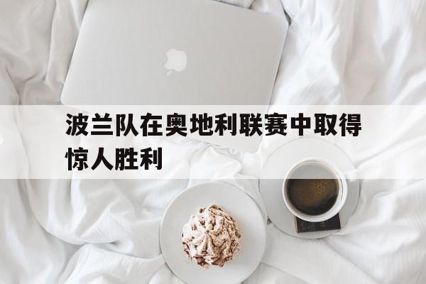 波兰队在奥地利联赛中取得惊人胜利